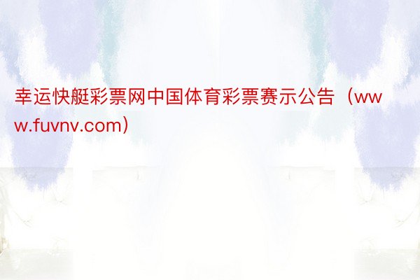幸运快艇彩票网中国体育彩票赛示公告（www.fuvnv.com）