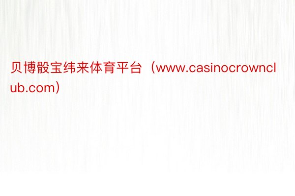 贝博骰宝纬来体育平台（www.casinocrownclub.com）